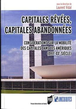 Capitales rêvées, capitales abandonnées : considérations sur la mobilité des capitales dans les Amériques (XVIIe-XXe siècle)