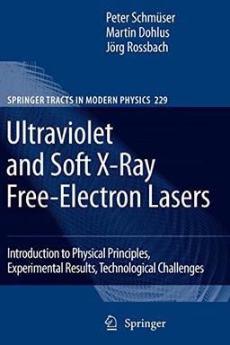 Ultraviolet and Soft X-Ray Free-Electron Lasers: Introduction to Physical Principles, Experimental Results, Technological Challenges (Springer Tracts in Modern Physics, Band 229)