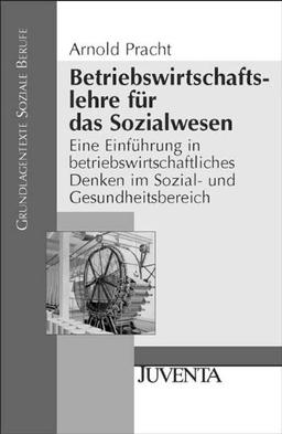 Betriebswirtschaftslehre für das Sozialwesen: Eine Einführung in betriebswirtschaftliches Denken im Sozial- und Gesundheitsbereich: Ein Einführung in ... Denken im Sozial- und Gesundheitsbereich