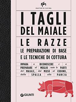 I tagli del maiale. Le razze, le preparazioni di base e le tecniche di cottura (Master di cucina)