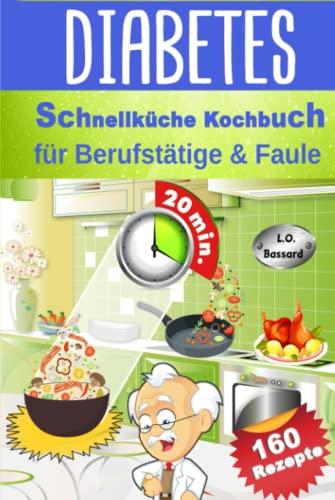 Diabetes Schnellküche Kochbuch für Berufstätige & Faule: 160 leckere Express Rezepte für Diabetiker | Mit Nährwert- & Broteinheit-Angaben | Ideal für Diabetes Typ 1, Typ 2 & Schwangerschaftsdiabetes