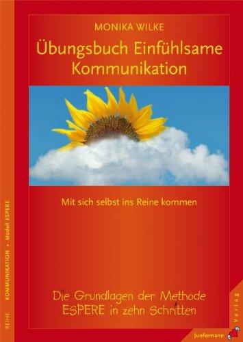 Übungsbuch Einfühlsame Kommunikation: Mit sich selbst ins Reine kommen. Die Grundlagen der Methode ESPERE in zehn Schritten