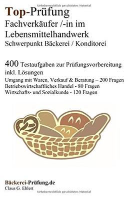 Top-Prüfung Fachverkäufer/in im Lebensmittelhandwerk - Schwerpunkt Bäckerei / Konditorei: 400 Übungsaufgaben inkl. Lösungen für die Abschlussprüfung