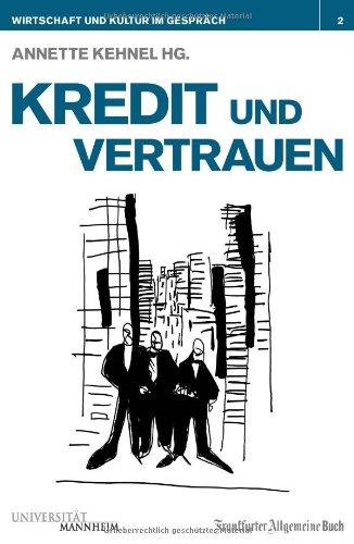 Kredit und Vertrauen: Wirtschaft und Kultur im Gespräch Band 2: Band 2 der reihe "Wirtschaft und Kutur im Gespräch"