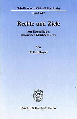 Rechte und Ziele.: Zur Dogmatik des allgemeinen Gleichheitssatzes. (Schriften zum Öffentlichen Recht)