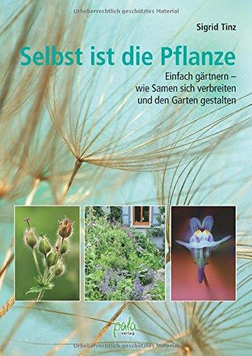 Selbst ist die Pflanze: Einfach gärtnern - wie Samen sich verbreiten und den Garten gestalten