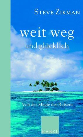 Weit weg und glücklich: Von der Magie des Reisens