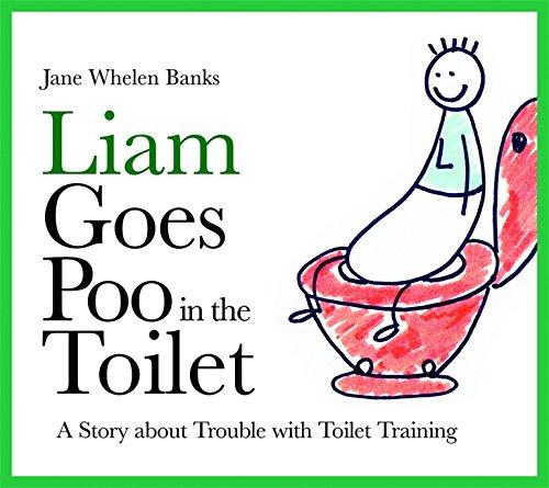 Liam Goes Poo in the Toilet: A Story about Trouble with Toilet Training (Liam Books)