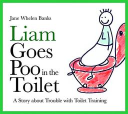 Liam Goes Poo in the Toilet: A Story about Trouble with Toilet Training (Liam Books)