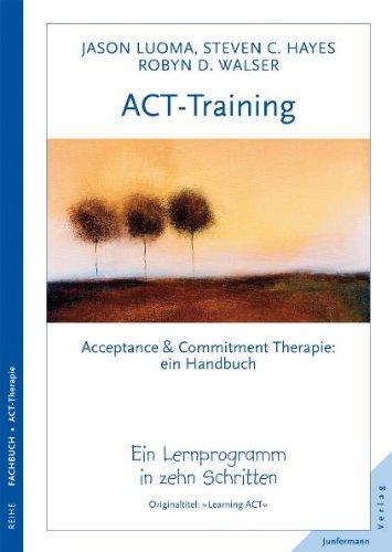 ACT-Training. Handbuch der Acceptance & Commitment Therapie. Ein Lernprogramm in zehn Schritten