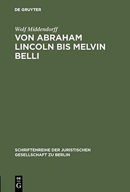 Von Abraham Lincoln bis Melvin Belli: Amerikanische Strafverteidiger und ihre Prozesse. Vortrag gehalten vor der Juristischen Gesellschaft zu Berlin ... Gesellschaft zu Berlin, 114, Band 114)