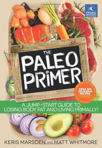 The Paleo Primer: A Jump-Start Guide to Losing Body Fat and Living Primally!