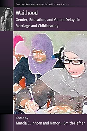 Waithood: Gender, Education, and Global Delays in Marriage and Childbearing (Fertility, Reproduction and Sexuality: Social and Cultural Perspectives, 47)