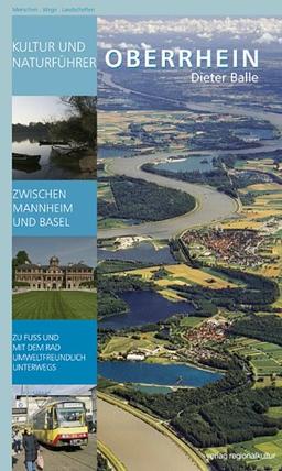 Kultur- und Naturführer Oberrhein: Zwischen Mannheim und Basel zu Fuß und mit dem Rad aktiv unterwegs - mobil auch ohne Auto