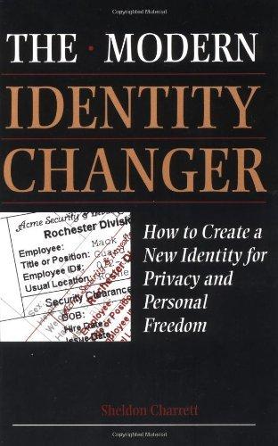 The Modern Identity Changer: How to Create and Use a New Identity for Privacy and Personal Freedom