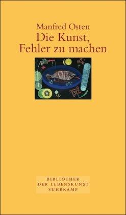 Die Kunst, Fehler zu machen.: Plädoyer für eine fehlerfreundliche Irrtumsgesellschaft