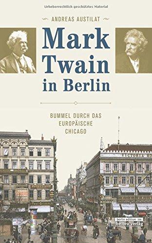 Mark Twain in Berlin. Bummel durch das europäische Chicago