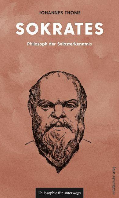 Sokrates: Philosoph der Selbsterkenntnis (Philosophie für unterwegs, Band 16)