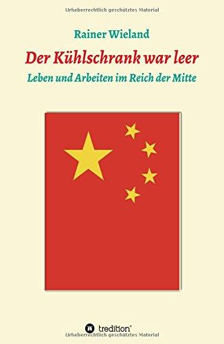 Der Kühlschrank war leer: Leben und Arbeiten im Reich der Mitte