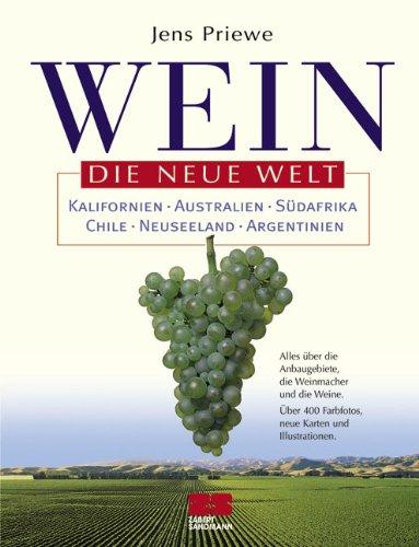 Wein. Die Neue Welt: Argentinien, Chile, Südafrika, Kalifornien, Australien, Neuseeland. Alles über die Anbaugebiete, die Weinmacher und die Weine