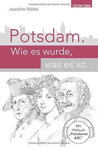 Potsdam. Wie es wurde, was es ist: Geschichte der Stadt in ZEHN Kapiteln