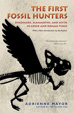 Mayor, A: First Fossil Hunters: Dinosaurs, Mammoths, and Myth in Greek and Roman Times