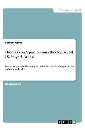 Thomas von Aquin. Summa theologiae, I-II, 18. Frage 5. Artikel: Warum sich gemäß Thomas gute und schlechte Handlungen der Art nach unterscheiden