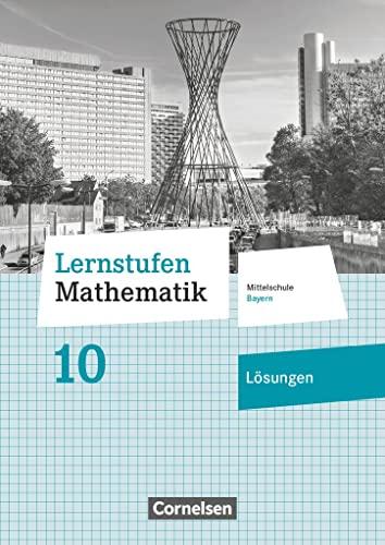 Lernstufen Mathematik - Mittelschule Bayern 2017 - 10. Jahrgangsstufe: Lösungen zum Schulbuch