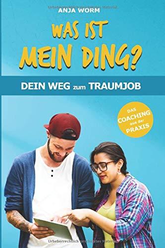 Was ist mein Ding?: Dein Weg zum Traumjob! Das Coaching aus der Beratungspraxis.