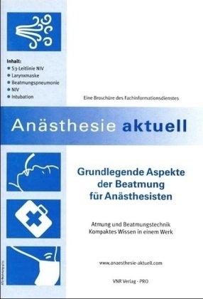 Grundlegende Aspekte der Beatmung für Anästhesisten: Atmung und Beatmungstechniken - Kompaktes Wissen in einem Werk