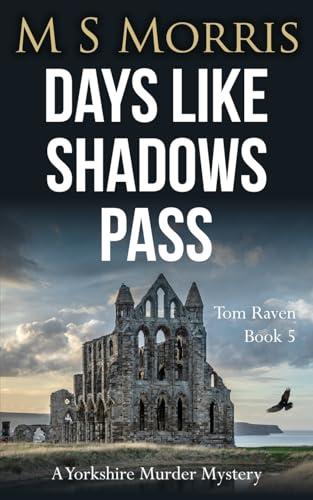 Days Like Shadows Pass: A Yorkshire Murder Mystery (DCI Tom Raven Crime Thrillers, Band 5)