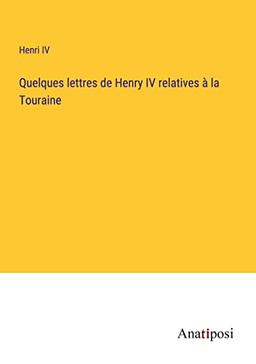 Quelques lettres de Henry IV relatives à la Touraine