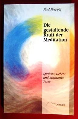 Die gestaltende Kraft der Meditation. Sprüche, Gebete und meditative Texte