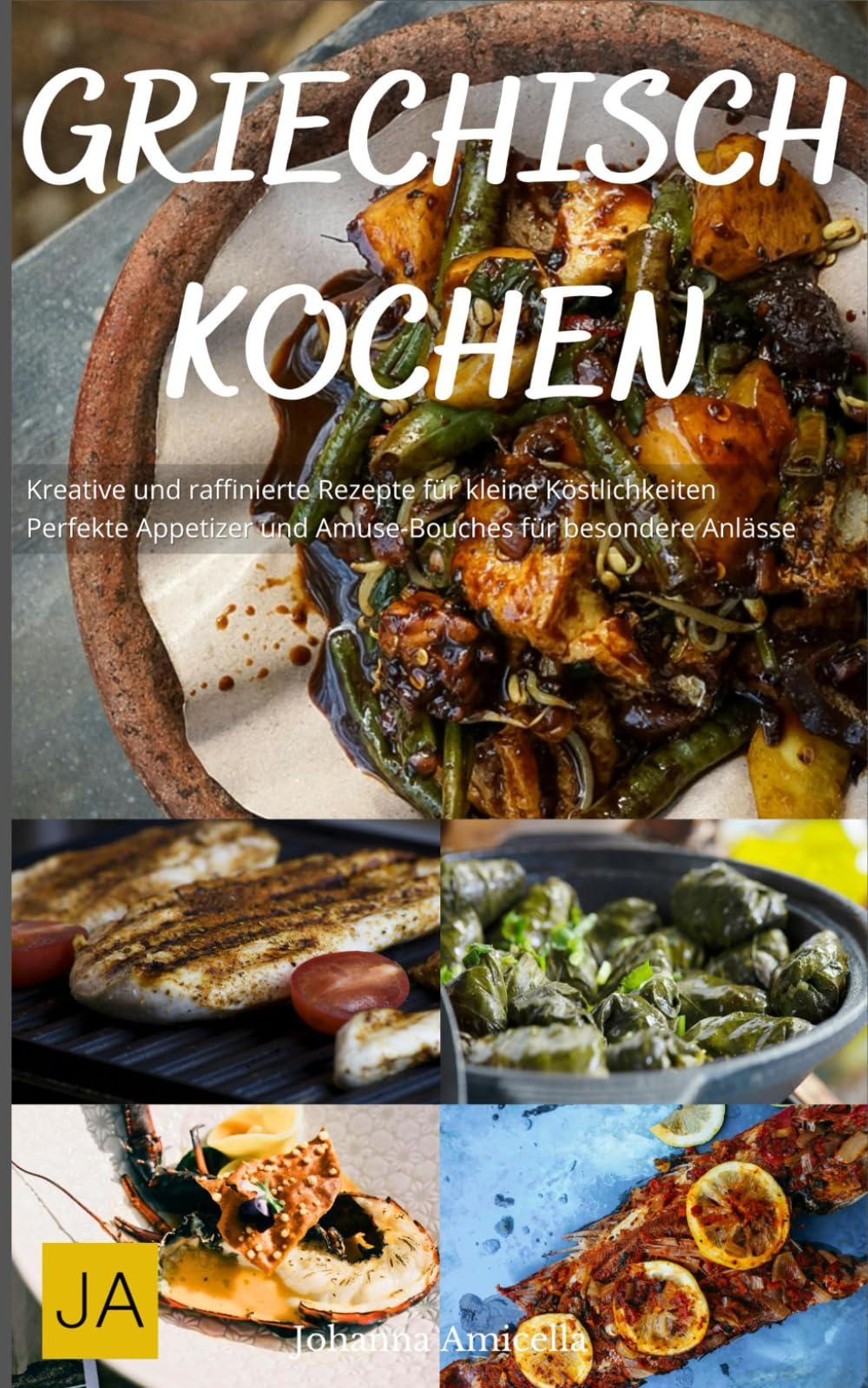 Griechisch Kochen: Authentische Rezepte für mediterrane Spezialitäten - Von Moussaka bis Mezze, einfach und voller Geschmack