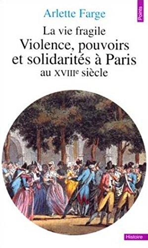 La vie fragile : Violence, pouvoirs et solidarités à Paris au XVIIIe siècle (Points Histoire)