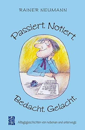 Passiert. Notiert. Bedacht. Gelacht.: Alltagsgeschichten von nebenan und unterwegs