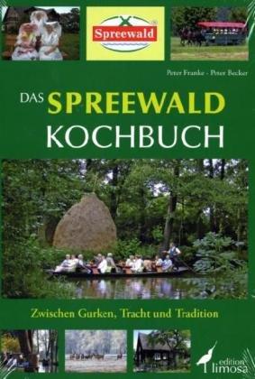 Das Spreewald Kochbuch: Zwischen Gurken, Tracht und Tradition