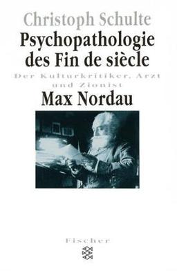 Psychopathologie des Fin de siecle: Der Kulturkritiker, Arzt und Zionist Max Nordau