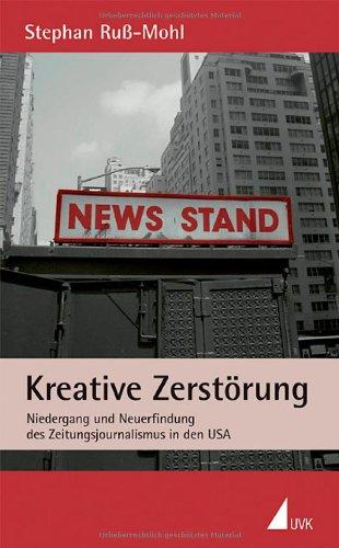 Kreative Zerstörung: Niedergang und Neuerfindung des Zeitungsjournalismus in den USA