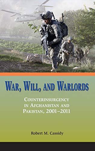 War, Will, and Warlords: Counterinsurgency in Afghanistan and Pakistan, 2001-2011