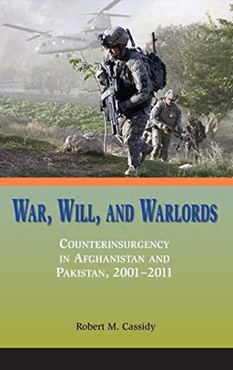 War, Will, and Warlords: Counterinsurgency in Afghanistan and Pakistan, 2001-2011