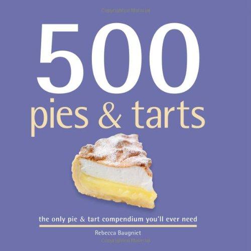 500 Pies & Tarts: The Only Pies and Tarts Compendium You'll Ever Need (500 Cooking (Sellers))