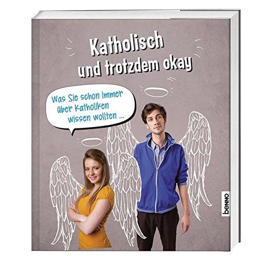 Katholisch & trotzdem okay: Was Sie schon immer über Katholiken wissen wollten ...