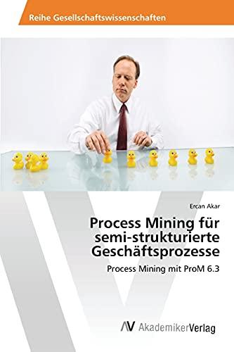 Process Mining für semi-strukturierte Geschäftsprozesse: Process Mining mit ProM 6.3