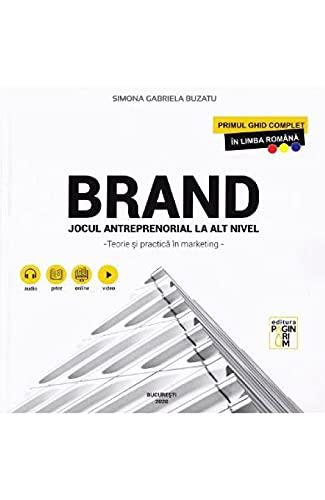 Brand. Jocul Antreprenorial La Alt Nivel. Teorie Si Practica In Marketing