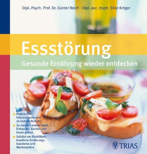 Essstörung -  gesunde Ernährung wieder entdecken: Praktische Informationen und 56 leckere Rezepte. So macht's wieder Spaß: Einkaufen, Kochen und Essen ... bewährte Ernährungsbausteine und Wochenpläne