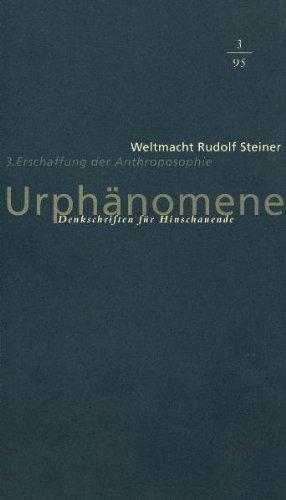 Urphänomene. Denkschriften für Hinschaudende. Weltmacht Rudolf Steiner / Erschaffung der Anthroposophie