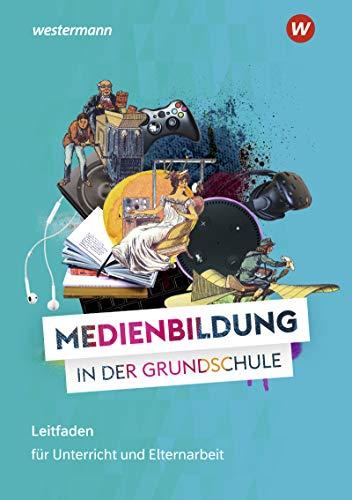 MEDIENWELTEN Grundschule: Medienbildung in der Grundschule: Leitfaden für Unterricht und Elternarbeit