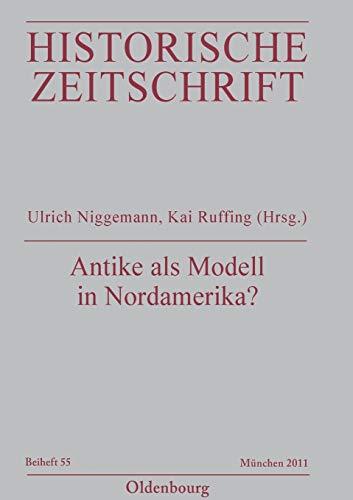 Antike als Modell in Nordamerika?: Konstruktion und Verargumentierung, 1763-1809 (Historische Zeitschrift / Beihefte, N.F. 55, Band 55)