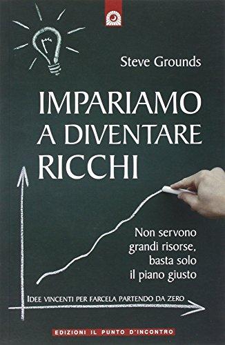 Impariamo a diventare ricchi. Non servono grandi risorse, basta solo il piano giusto